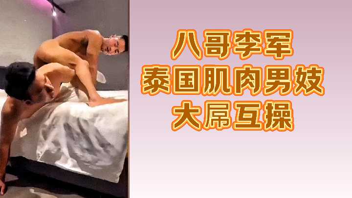 泰国肌肉猛男八哥李军巨根激情互操